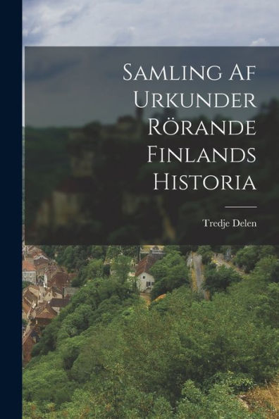 Samling Af Urkunder Rörande Finlands Historia