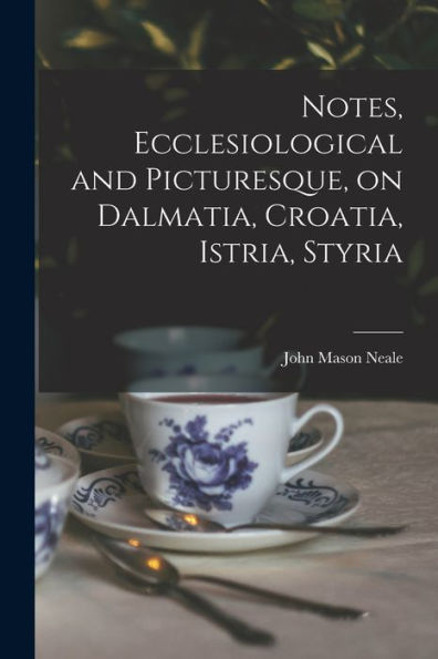 Notes, Ecclesiological And Picturesque, On Dalmatia, Croatia, Istria, Styria