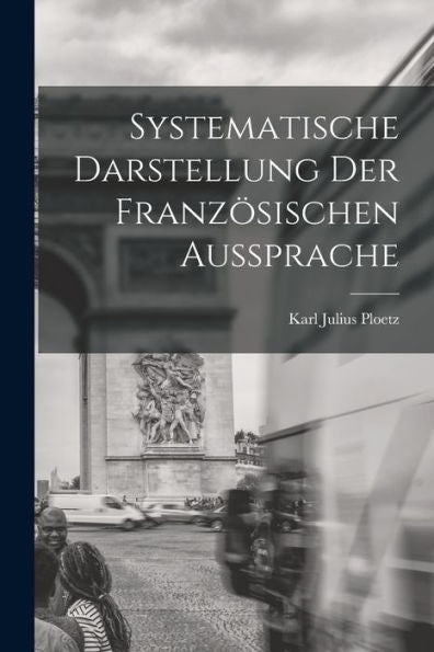 Systematische Darstellung Der Französischen Aussprache (German Edition)