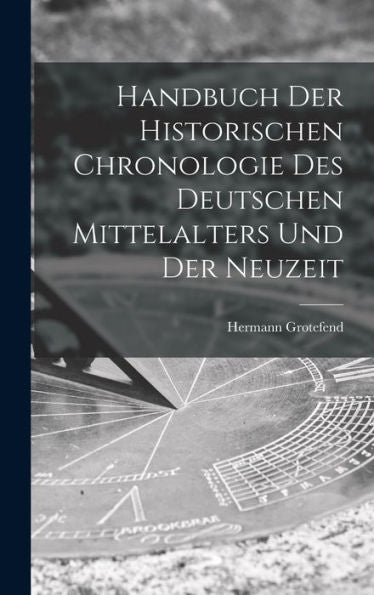 Handbuch Der Historischen Chronologie Des Deutschen Mittelalters Und Der Neuzeit (German Edition) - 9781018232171