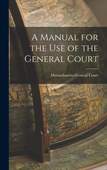 A Manual For The Use Of The General Court - 9781018233499