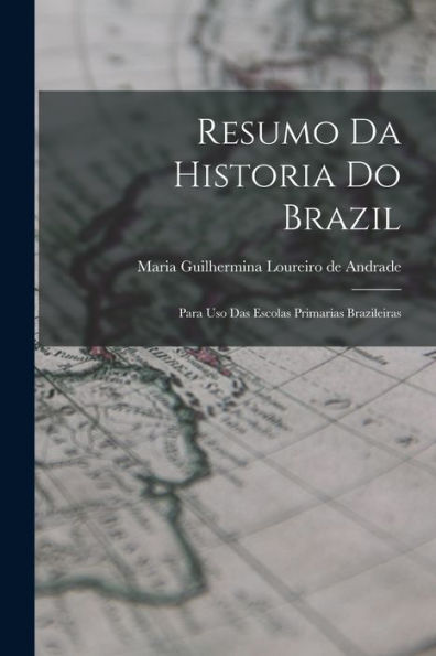 Resumo Da Historia Do Brazil: Para Uso Das Escolas Primarias Brazileiras