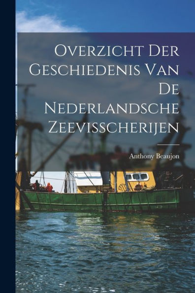 Overzicht Der Geschiedenis Van De Nederlandsche Zeevisscherijen