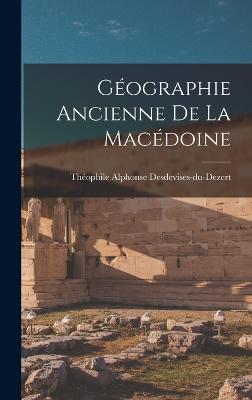 Géographie Ancienne De La Macédoine (French Edition) - 9781018236537