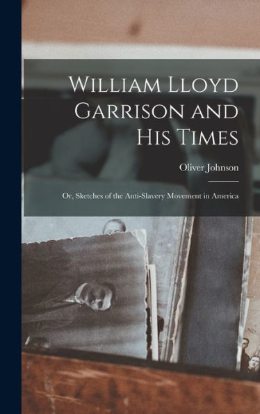 William Lloyd Garrison And His Times: Or, Sketches Of The Anti-Slavery Movement In America - 9781018236803