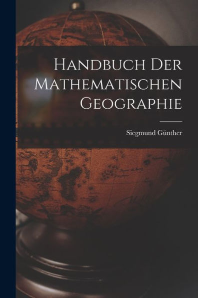 Handbuch Der Mathematischen Geographie (German Edition) - 9781018237800