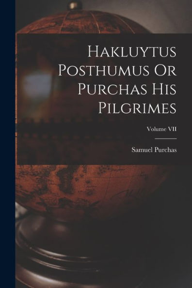 Hakluytus Posthumus Or Purchas His Pilgrimes; Volume Vii - 9781018239798
