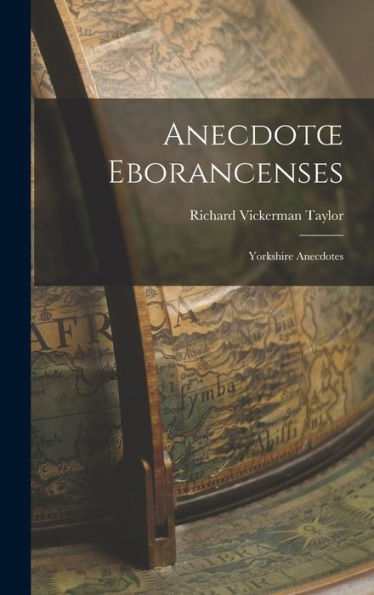 Anecdotoe Eborancenses: Yorkshire Anecdotes - 9781018240312