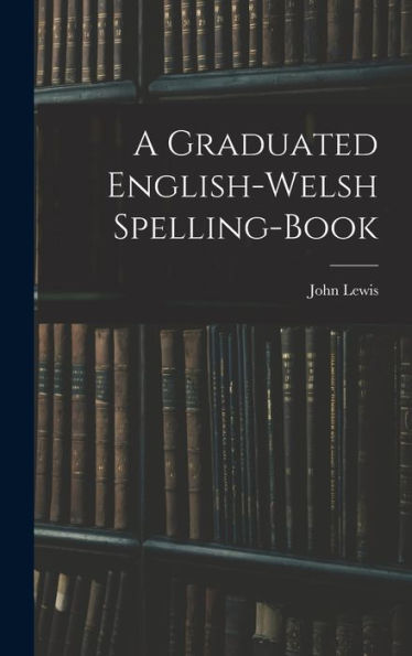 A Graduated English-Welsh Spelling-Book - 9781018242187