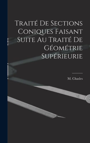 Traité De Sections Coniques Faisant Suite Au Traité De Géométrie Supérieurie - 9781018242361