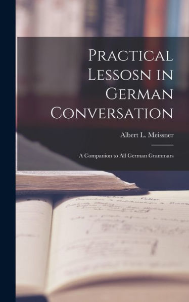 Practical Lessosn In German Conversation: A Companion To All German Grammars - 9781018242651