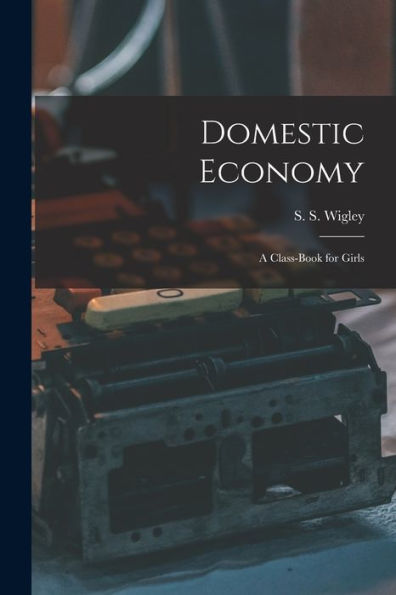 Domestic Economy: A Class-Book For Girls - 9781018243054