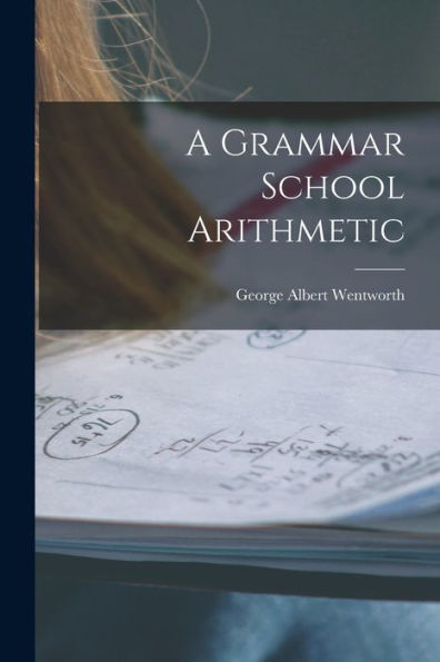 A Grammar School Arithmetic - 9781018243412