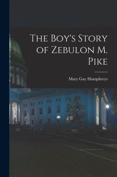 The Boy's Story Of Zebulon M. Pike - 9781018243467
