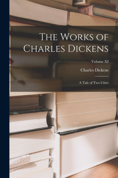 The Works Of Charles Dickens: A Tale Of Two Cities; Volume Xi - 9781018243993