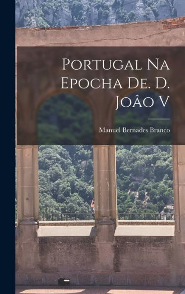 Portugal Na Epocha De. D. Joâo V - 9781018244471