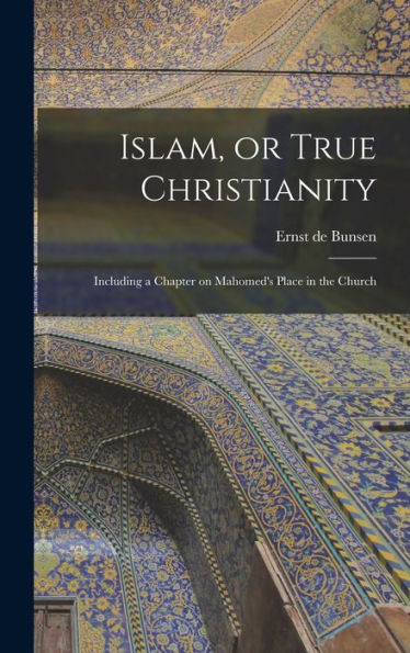 Islam, Or True Christianity: Including A Chapter On Mahomed's Place In The Church - 9781018244525
