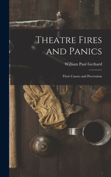 Theatre Fires And Panics: Their Causes And Prevention - 9781018244747