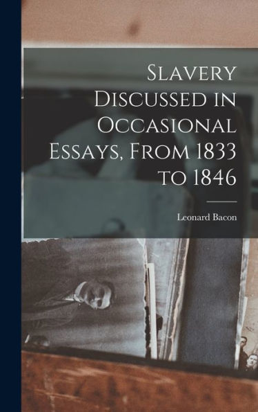 Slavery Discussed In Occasional Essays, From 1833 To 1846 - 9781018244754