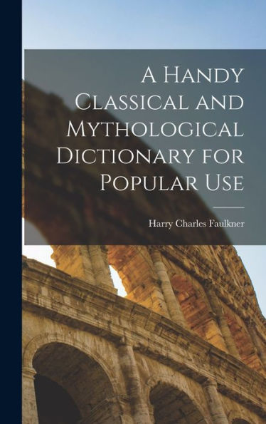 A Handy Classical And Mythological Dictionary For Popular Use - 9781018245010