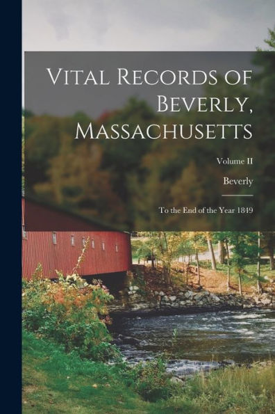 Vital Records Of Beverly, Massachusetts: To The End Of The Year 1849; Volume Ii - 9781018246116