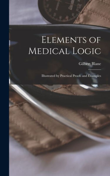 Elements Of Medical Logic: Illustrated By Practical Proofs And Examples - 9781018246741