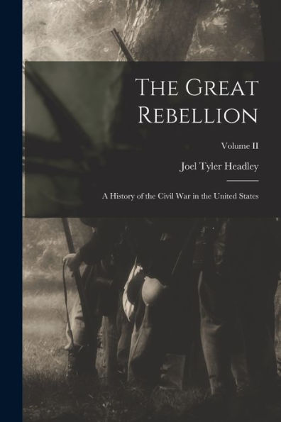 The Great Rebellion: A History Of The Civil War In The United States; Volume Ii - 9781018249070