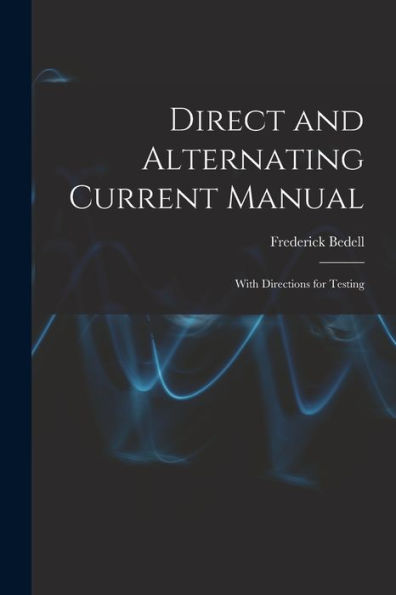 Direct And Alternating Current Manual: With Directions For Testing - 9781018250120