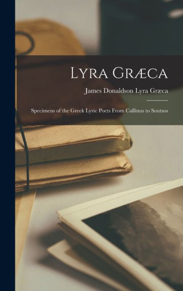 Lyra Græca: Specimens Of The Greek Lyric Poets From Callinus To Soutsos
