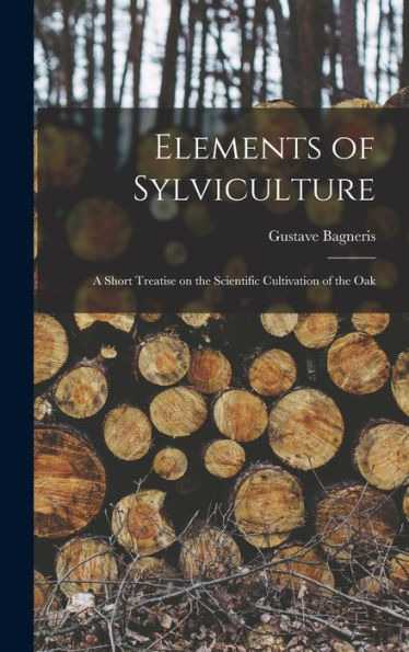 Elements Of Sylviculture: A Short Treatise On The Scientific Cultivation Of The Oak