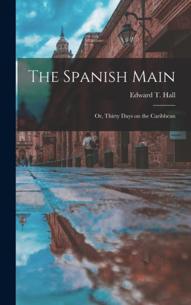 The Spanish Main: Or, Thirty Days On The Caribbean