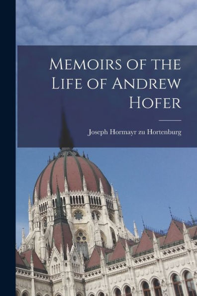 Memoirs Of The Life Of Andrew Hofer - 9781018252711