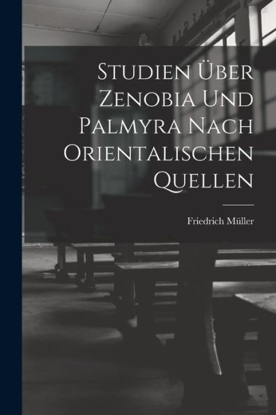 Studien Über Zenobia Und Palmyra Nach Orientalischen Quellen (German Edition)