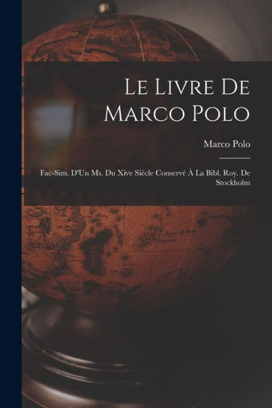 Le Livre De Marco Polo: Fac-Sim. D'Un Ms. Du Xive Siècle Conservé À La Bibl. Roy. De Stockholm (French Edition)