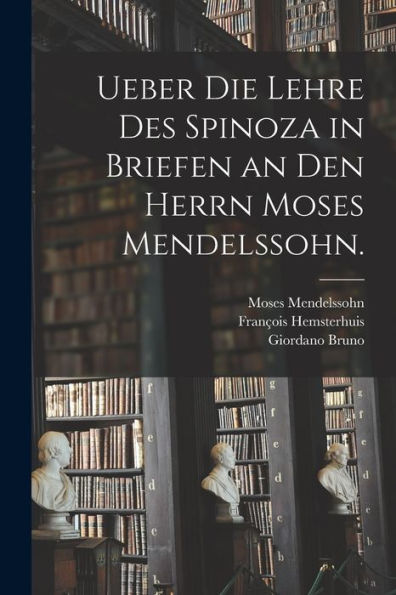 Ueber Die Lehre Des Spinoza In Briefen An Den Herrn Moses Mendelssohn. (German Edition) - 9781018352893