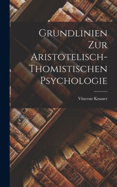 Grundlinien Zur Aristotelisch-Thomistischen Psychologie (German Edition)