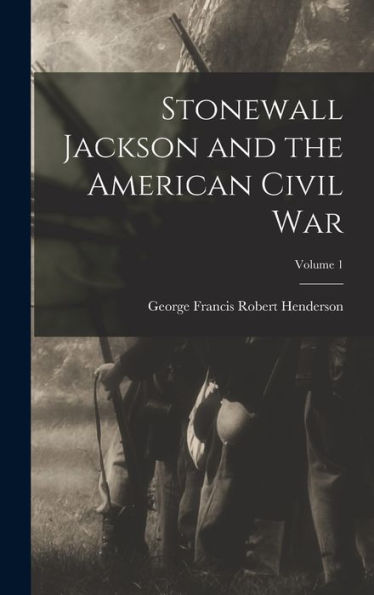 Stonewall Jackson And The American Civil War; Volume 1