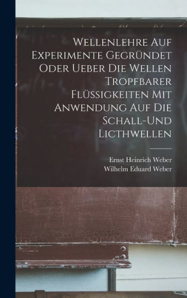 Wellenlehre Auf Experimente Gegründet Oder Ueber Die Wellen Tropfbarer Flüssigkeiten Mit Anwendung Auf Die Schall-Und Licthwellen (German Edition)