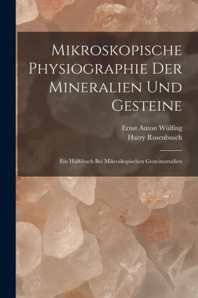 Mikroskopische Physiographie Der Mineralien Und Gesteine: Ein Hülfsbuch Bei Mikroskopischen Gesteinsstudien (German Edition)