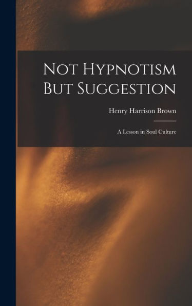 Not Hypnotism But Suggestion: A Lesson In Soul Culture