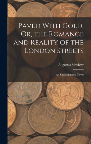 Paved With Gold, Or, The Romance And Reality Of The London Streets: An Unfashionable Novel
