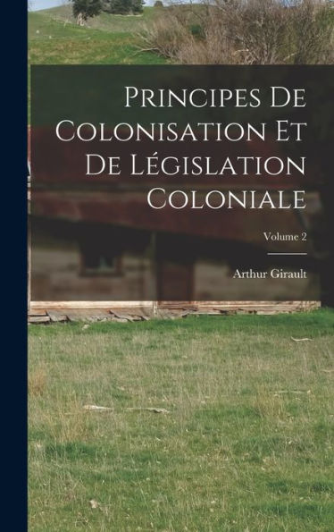 Principes De Colonisation Et De Législation Coloniale; Volume 2 (French Edition)