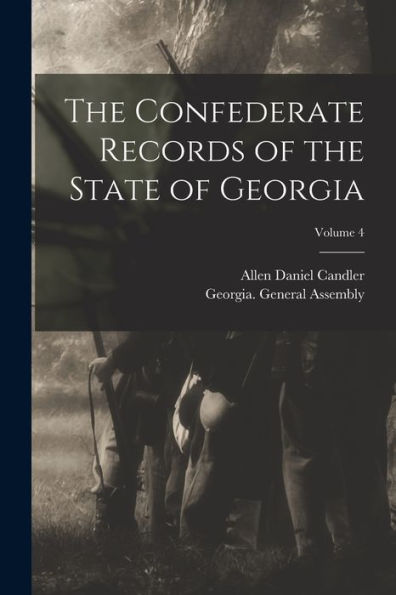 The Confederate Records Of The State Of Georgia; Volume 4