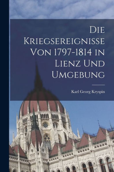 Die Kriegsereignisse Von 1797-1814 In Lienz Und Umgebung (German Edition)