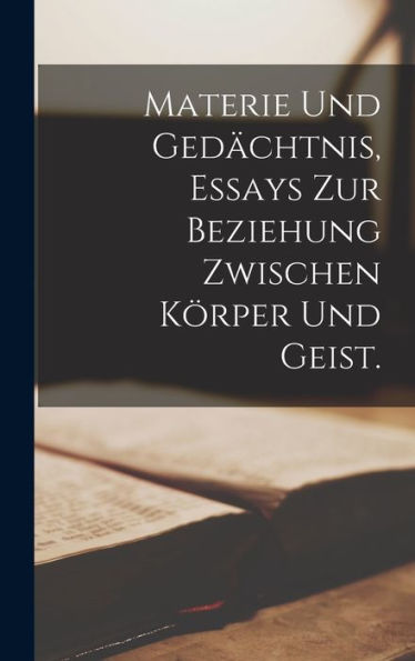 Materie Und Gedächtnis, Essays Zur Beziehung Zwischen Körper Und Geist. (German Edition) - 9781018478708