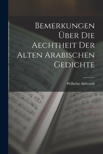 Bemerkungen Über Die Aechtheit Der Alten Arabischen Gedichte (German Edition)