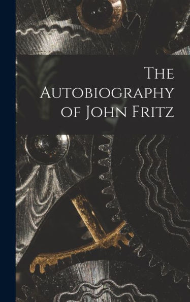 The Autobiography Of John Fritz - 9781018484303
