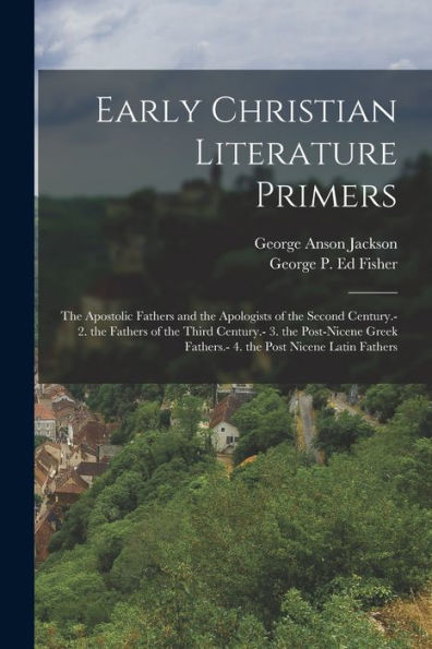Early Christian Literature Primers: The Apostolic Fathers And The Apologists Of The Second Century.- 2. The Fathers Of The Third Century.- 3. The ... Fathers.- 4. The Post Nicene Latin Fathers