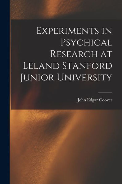 Experiments In Psychical Research At Leland Stanford Junior University - 9781018493183