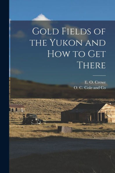 Gold Fields Of The Yukon And How To Get There - 9781018493343